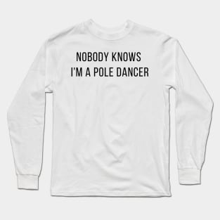 Nobody Knows I'm A Pole Dancer - Pole Dance Design Long Sleeve T-Shirt